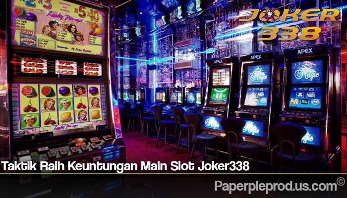 Taktik Raih Keuntungan Main Slot Joker338